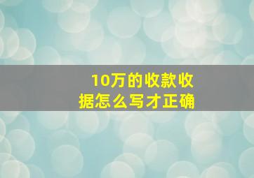 10万的收款收据怎么写才正确