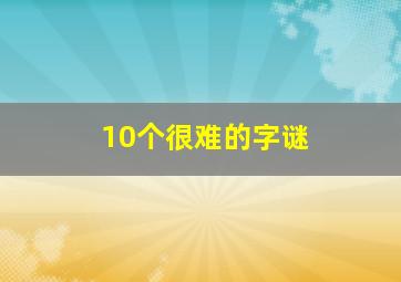 10个很难的字谜