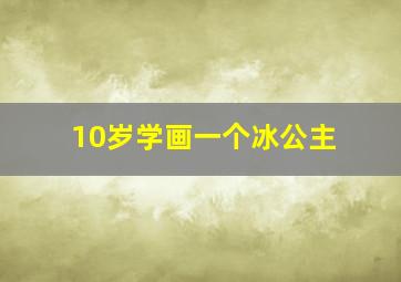 10岁学画一个冰公主