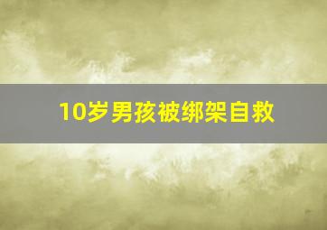 10岁男孩被绑架自救