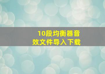 10段均衡器音效文件导入下载