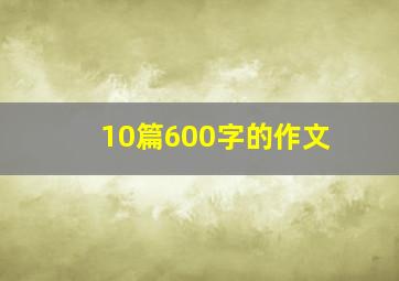 10篇600字的作文