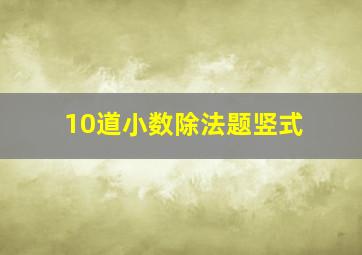 10道小数除法题竖式