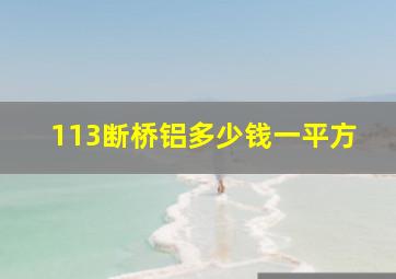 113断桥铝多少钱一平方