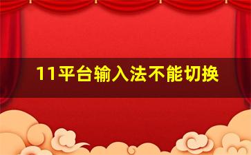 11平台输入法不能切换