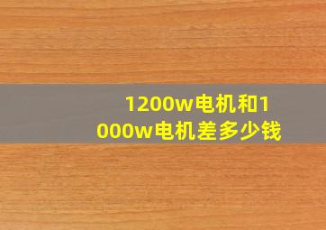 1200w电机和1000w电机差多少钱