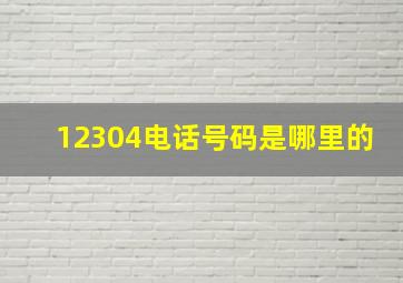 12304电话号码是哪里的