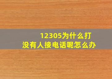 12305为什么打没有人接电话呢怎么办