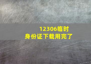 12306临时身份证下载用完了