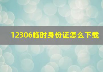 12306临时身份证怎么下载