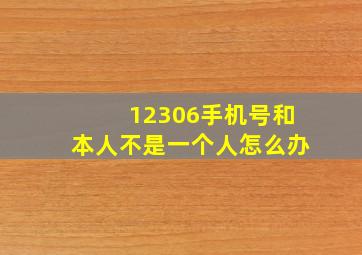 12306手机号和本人不是一个人怎么办