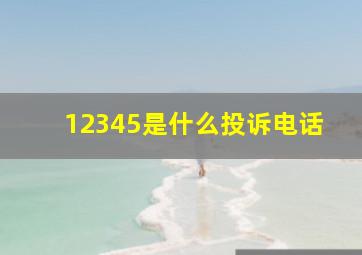 12345是什么投诉电话