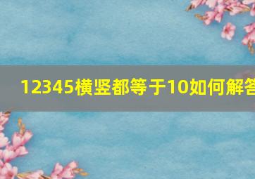 12345横竖都等于10如何解答