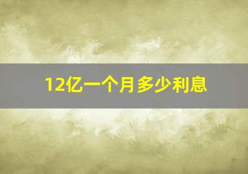 12亿一个月多少利息