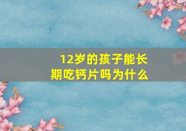 12岁的孩子能长期吃钙片吗为什么