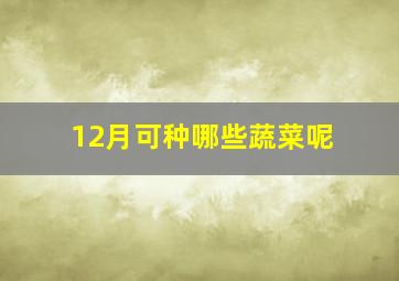 12月可种哪些蔬菜呢