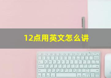 12点用英文怎么讲