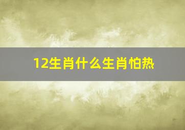 12生肖什么生肖怕热