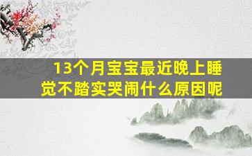 13个月宝宝最近晚上睡觉不踏实哭闹什么原因呢