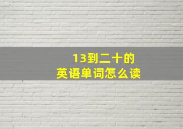 13到二十的英语单词怎么读