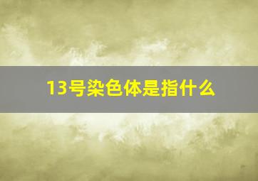 13号染色体是指什么