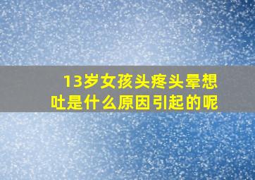 13岁女孩头疼头晕想吐是什么原因引起的呢