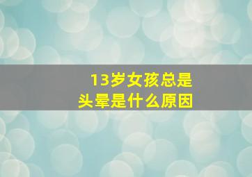 13岁女孩总是头晕是什么原因