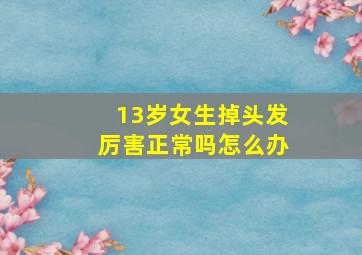 13岁女生掉头发厉害正常吗怎么办