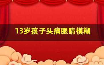 13岁孩子头痛眼睛模糊