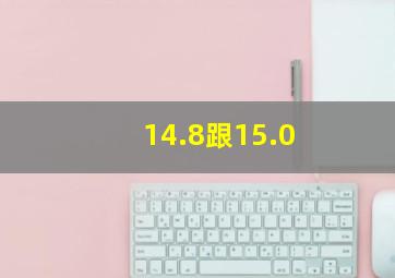 14.8跟15.0