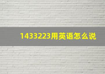 1433223用英语怎么说