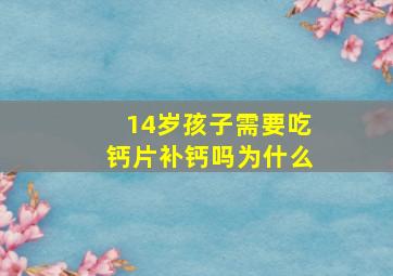 14岁孩子需要吃钙片补钙吗为什么