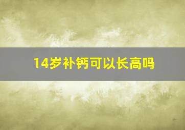 14岁补钙可以长高吗