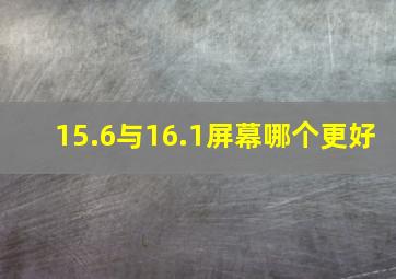 15.6与16.1屏幕哪个更好