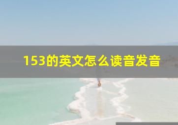 153的英文怎么读音发音