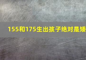 155和175生出孩子绝对是矮