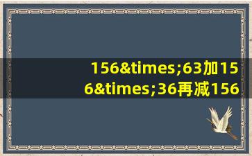 156×63加156×36再减156等于几