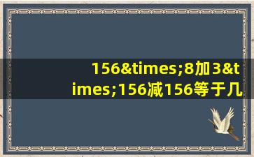 156×8加3×156减156等于几