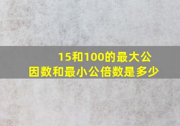 15和100的最大公因数和最小公倍数是多少