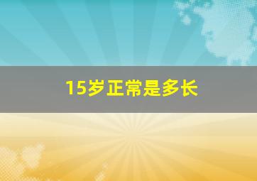 15岁正常是多长