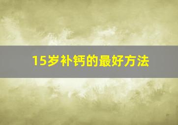 15岁补钙的最好方法