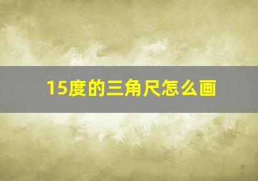 15度的三角尺怎么画