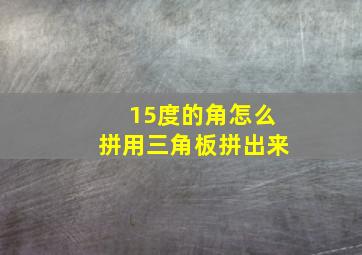 15度的角怎么拼用三角板拼出来