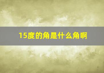 15度的角是什么角啊