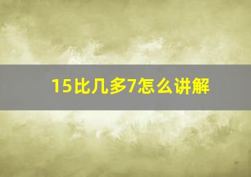 15比几多7怎么讲解