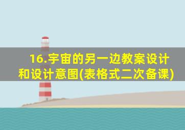 16.宇宙的另一边教案设计和设计意图(表格式二次备课)