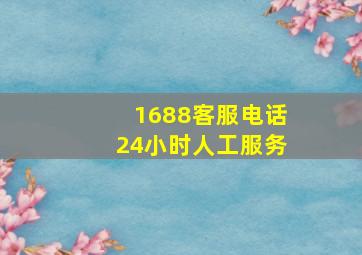 1688客服电话24小时人工服务