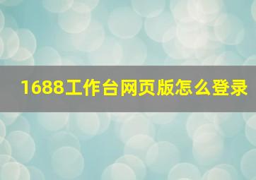 1688工作台网页版怎么登录