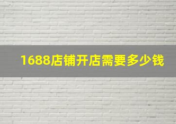 1688店铺开店需要多少钱