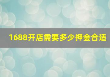 1688开店需要多少押金合适